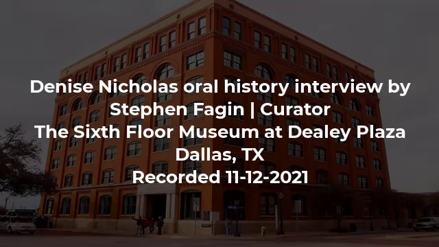Denise Nicholas oral history interview by Stephen Fagin, Curator of The Sixth Floor Museum at Dealey Plaza